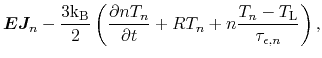 $\displaystyle \ensuremath{\mathitbf{E}}\ensuremath{\mathitbf{J}}_n - \frac{3\en...
...n}{\partial t} + R T_n + n \frac{T_n - T_\mathrm{L}}{\tau_{\epsilon,n}}\right),$