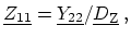 $\displaystyle \ensuremath{\underline{Z_{11}}} = \ensuremath{\underline{Y_{22}}} / \ensuremath{\underline{D_\mathrm{Z}}}\ ,$