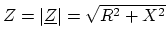 $ Z = \left\vert\ensuremath{\underline{Z}}\right\vert = \sqrt{R^2 + X^2}$