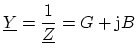 $ \displaystyle \ensuremath{\underline{Y}} = \frac{1}{\ensuremath{\underline{Z}}} = G + \ensuremath{\mathrm{j}}B$