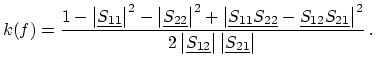 $\displaystyle k(f)=\displaystyle\frac{1-\left\vert\ensuremath{\underline{S_{11}...
...ine{S_{12}}}\right\vert\left\vert\ensuremath{\underline{S_{21}}}\right\vert}\ .$
