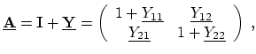 $\displaystyle \ensuremath{\underline{\ensuremath{\mathbf{A}}}} = \ensuremath{\m...
...nderline{Y_{21}}} & 1 + \ensuremath{\underline{Y_{22}}} \end{array} \right) \ ,$