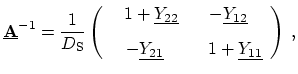 $\displaystyle \ensuremath{\underline{\ensuremath{\mathbf{A}}}}^{-1} = \frac{1}{...
...{21}}} & \phantom{-}1 + \ensuremath{\underline{Y_{11}}} \end{array} \right) \ ,$