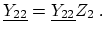 $\displaystyle \ensuremath{\underline{Y_{22}}} = \ensuremath{\underline{Y_{22}}} Z_{2}\ .$