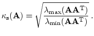 $\displaystyle \kappa_{\mathrm{s}}(\ensuremath{\mathbf{A}}) = \sqrt{\frac{\lambd...
...\mathrm{T}}})}{\lambda_\mathrm{min}(\ensuremath{\mathbf{A A^\mathrm{T}}})}} \ .$