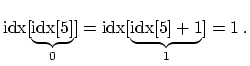 $\displaystyle \mathrm{idx}[\underbrace{\mathrm{idx}[5]}_{0}] = \mathrm{idx}[\underbrace{\mathrm{idx}[5] + 1}_{1}] = 1 \ .$