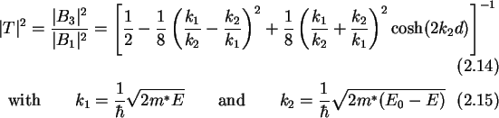 \begin{gather}\vert T\vert^2 = \frac{\vert B_3\vert^2}{\vert B_1\vert^2}
= \lef...
...*E} \qquad\text{and}\qquad
k_2 = \frac{1}{\hbar}\sqrt{2m^*(E_0-E)}
\end{gather}