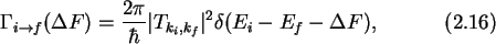 \begin{gather}\Gamma_{i\rightarrow f}(\Delta F)=
\frac{2\pi}{\hbar}\vert T_{k_i,k_f}\vert^2\delta(E_i-E_f-\Delta F),
\end{gather}