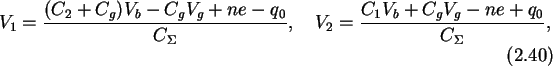 \begin{gather}
V_1=\frac{(C_2+C_g)V_b-C_gV_g+ne-q_0}{C_{\Sigma}}, \quad
V_2=\frac{C_1V_b+C_gV_g-ne+q_0}{C_{\Sigma}},
\end{gather}