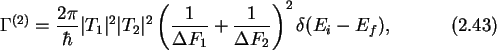 \begin{gather}\Gamma^{(2)}=\frac{2\pi}{\hbar}\vert T_1\vert^2\vert T_2\vert^2\le...
...frac{1}{\Delta F_1}+
\frac{1}{\Delta F_2}\right)^2\delta(E_i-E_f),
\end{gather}