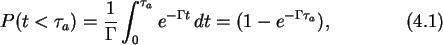 \begin{gather}
P(t<\tau_a)=\frac{1}{\Gamma}\int_0^{\tau_a}e^{-\Gamma t}\,dt=
(1-e^{-\Gamma \tau_a}),
\end{gather}