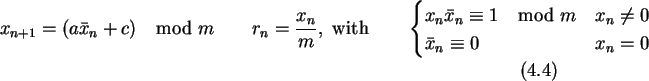 \begin{gather}x_{n+1}=(a\bar{x}_n + c)\mod m \qquad r_n = \frac{x_n}{m},\ \text{...
...\equiv 1 \mod m & x_n\neq 0\\
\bar{x}_n\equiv 0 & x_n=0\end{cases}\end{gather}