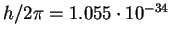 $h/2\pi = 1.055\cdot 10^{-34}$