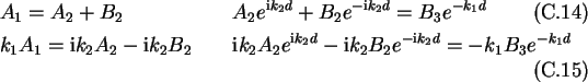 \begin{alignat}{2}
&A_1=A_2+B_2 &\qquad &A_2e^{\text{i}k_2d}+B_2e^{-\text{i}k_2d...
...^{\text{i}k_2d}-\text{i}k_2B_2
e^{-\text{i}k_2d}=-k_1B_3e^{-k_1d}
\end{alignat}