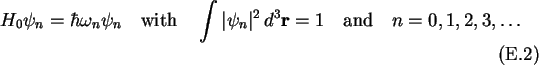 \begin{gather}
H_0\psi_n=\hbar\omega_n\psi_n \quad\text{with}\quad
\int\vert\psi_n\vert^2\,d^3\mathbf{r} = 1 \quad\text{and}\quad n=0,1,2,3,\ldots
\end{gather}