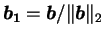 $\boldsymbol{b_1} = \boldsymbol{b}/\Vert\boldsymbol{b}\Vert _2$