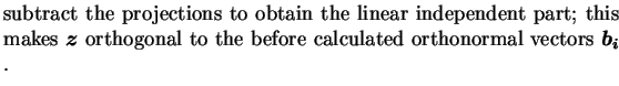$\textstyle \parbox{\textwidth}{subtract the projections to obtain
the linear i...
... orthogonal to the before
calculated orthonormal vectors $\boldsymbol{b_i}$ .}$