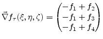 $\displaystyle \vec{\nabla} f_{\tau}(\xi,\eta,\zeta) = \begin{pmatrix}-f_{1}+f_{2} \ -f_{1}+f_{3} \ -f_{1}+f_{4} \end{pmatrix}$