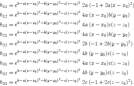 \begin{displaymath}\begin{split}h_{11} &= e^{k-a(x-x_0)^2- b(y-y_0)^2-c(z-z_0)^2...
...2- b(y-y_0)^2-c(z-z_0)^2}  2c  (-1+ 2c(z-z_0)^2). \end{split}\end{displaymath}
