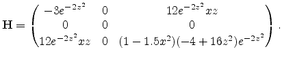 $\displaystyle \mathbf{H}=\begin{pmatrix}-3e^{-2z^2} & 0 & 12e^{-2z^2}xz \ 0 & 0 & 0 \ 12e^{-2z^2}xz & 0 & (1-1.5x^2)(-4+16z^2)e^{-2z^2} \end{pmatrix}.$