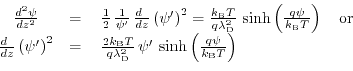 \begin{displaymath}\begin{array}{ccc} \frac{d^{2}\psi}{dz^{2}}&=&\:\frac{1}{2}\,...
...si'\,\sinh\left(\frac{q\psi}{k_{\text{B}} T}\right) \end{array}\end{displaymath}