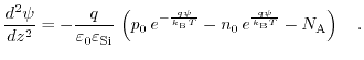 $\displaystyle \frac{d^{2}\psi}{dz^{2}}=-\frac{q}{\varepsilon_{0}\varepsilon_{\t...
...\text{B}} T}}-n_{0}\,e^{\frac{q\psi}{k_{\text{B}} T}}-N_{\text{A}}\right)\quad.$