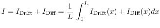 $\displaystyle I=I_{\text{Drift}}+I_{\text{Diff}}=\frac{1}{L}\, \int_{0}^{L} I_{\text{Drift}}(x)+I_{\text{Diff}}(x) dx$