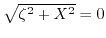 $ \sqrt {\zeta ^{2}+X^{2}}=0$