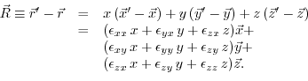 \begin{displaymath}\begin{array}{ccl} \vec{R}\equiv\vec{r}'-\vec{r}&=&x\,(\vec{x...
..._{zx}\,x+\epsilon_{zy}\,y+\epsilon_{zz}\,z)\vec{z}. \end{array}\end{displaymath}