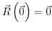 $ \vec{R}\left(\vec{0}\right)=\vec{0}$