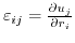 $ \varepsilon_{ij}=\frac{\partial u_{j}}{\partial r_{i}}$