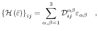$\displaystyle \left\{ \mathcal{H}\left(\bar{\varepsilon}\right) \right\}_{ij} =...
...,\beta=1}^{3} \mathcal{D}_{ij}^{\alpha \beta} \varepsilon_{\alpha \beta} \quad,$