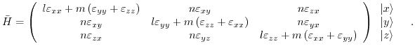 $\displaystyle \bar{H} = \left( \begin{array}{ccc} l \varepsilon_{xx} + m \left(...
...gin{array}{c} \vert x\rangle\\ Vert y\rangle\\ Vert z\rangle \end{array} \quad.$