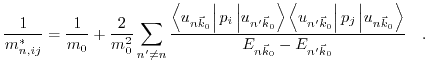 $\displaystyle \frac{1}{m^{*}_{n,ij}}=\frac{1}{m_{\text{0}}}+\frac{2}{m_{\text{0...
...t\vert u_{n\vec{k}_{0}}\right\rangle}{E_{n\vec{k}_{0}}-E_{n'\vec{k}_{0}}}\quad.$