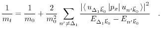 $\displaystyle \frac{1}{m_{t}}=\frac{1}{m_{\text{0}}}+\frac{2}{m_{\text{0}}^{2}}...
...left\rangle \right\vert^{2}}{E_{\Delta_{1}\vec{k}_{0}}-E_{n'\vec{k}_{0}}}\quad.$