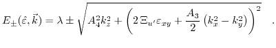 $\displaystyle E_{\pm}(\hat{\varepsilon},\vec{k})=\lambda\pm\sqrt{A_{4}^{2}k_{z}...
...silon_{xy} + \frac{A_{3}}{2}\left(k_{x}^{2}-k_{y}^{2}\right)\right)^{2}} \quad.$