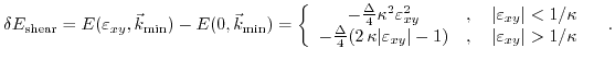 $\displaystyle \delta E_{\text{shear}} =E(\varepsilon_{xy},\vec{k}_{\text{min}})...
...}\vert-1)&,\quad \vert\varepsilon_{xy}\vert>1/\kappa \end{array} \right. \quad.$