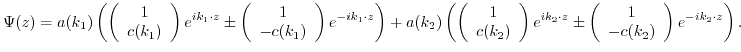 $\displaystyle \Psi(z) = a(k_{1}) \left( \left( \begin{array}{c} 1 \\ c(k_{1}) \...
...egin{array}{c} 1 \\ -c(k_{2}) \end{array} \right) e^{-i k_{2} \cdot z} \right).$