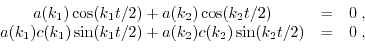 \begin{displaymath}\begin{array}{ccc} a(k_{1}) \cos(k_{1} t/2) + a(k_{2}) \cos(k...
...1} t/2) + a(k_{2}) c(k_{2}) \sin(k_{2} t/2) &=& 0\;,\end{array}\end{displaymath}