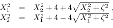 \begin{displaymath}\begin{array}{ccc} X_{1}^{2}&=&X_{2}^{2} + 4 + 4 \sqrt{X_{2}^...
...&=&X_{1}^{2} + 4 - 4 \sqrt{X_{1}^{2}+\zeta^{2}}\; . \end{array}\end{displaymath}