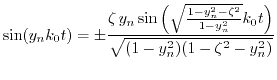 $\displaystyle \sin(y_{n} k_{0} t)=\pm \frac{\zeta\, y_{n} \sin\left(\sqrt{\frac...
...^{2}}{1-y_{n}^{2}}} k_{0}t\right)}{\sqrt{(1-y_{n}^{2})(1-\zeta^{2}-y_{n}^{2})}}$
