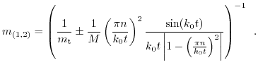 $\displaystyle m_{(1,2)}=\left(\frac{1}{m_{\text{t}}}\pm\frac{1}{M}\left(\frac{\...
...\vert 1-\left(\frac{\pi n}{k_{0} t}\right)^{2}\right\vert}\right)^{-1}\enspace.$