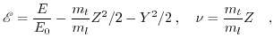 $\displaystyle \mathscr{E}=\frac{E}{E_{0}}-\frac{m_{t}}{m_{l}}Z^{2}/2-Y^{2}/2\:, \quad \nu=\frac{m_{t}}{m_{l}}Z\quad,$