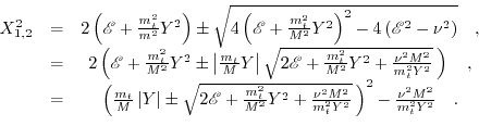 \begin{displaymath}\begin{array}{ccc} X_{1,2}^{2}&=&2\left(\mathscr{E}+\frac{m_{...
...ight)^{2}-\frac{\nu^{2}M^{2}}{m_{t}^{2}Y^{2}}\quad. \end{array}\end{displaymath}