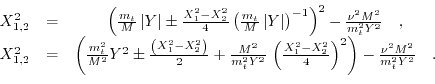 \begin{displaymath}\begin{array}{ccc} X_{1,2}^{2}&=&\left( \frac{m_{t}}{M} \left...
...}\right)-\frac{\nu^{2}M^{2}}{m_{t}^{2}Y^{2}} \quad. \end{array}\end{displaymath}