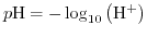 $\displaystyle p\mathrm{H}= - \log_{10}\left(\mathrm{H}^{+}\right)$