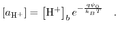 $\displaystyle \left[a_{\mathrm{H}^{+}}\right]=\left[\mathrm{H}^{+}\right]_{b} e^{-{\frac{q \psi_{0}}{k_{B}T}}}\quad.\\ $