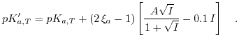 $\displaystyle pK^{\prime}_{a, T} = pK_{a, T} + \left(2\,\xi_{a}-1\right) \left[\frac{A\sqrt{I}}{1+\sqrt{I}}-0.1\, I \right]\quad.$