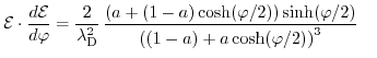 $\displaystyle \mathcal{E}\cdot \frac{d\mathcal{E}}{d\varphi}=\frac{2}{\lambda_{...
...phi/2) )\sinh ( \varphi/2 )}{\left( (1-a) + a \cosh(\varphi/2)\right)^{3}}\quad$