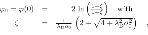 \begin{displaymath}\begin{array}{ccc} \varphi_{0}=\varphi(0)&=&2\,\ln \left(\fra...
...lambda_{\mathrm{D}}^{2}\sigma_{0}^{2}}\right)\quad, \end{array}\end{displaymath}